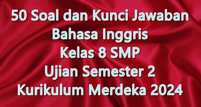 50-Soal-dan-Kunci-Jawaban-Bahasa-Inggris-Kelas-8-SMP-Ujian-Semester-2-Kurikulum-Merdeka-2024.jpg