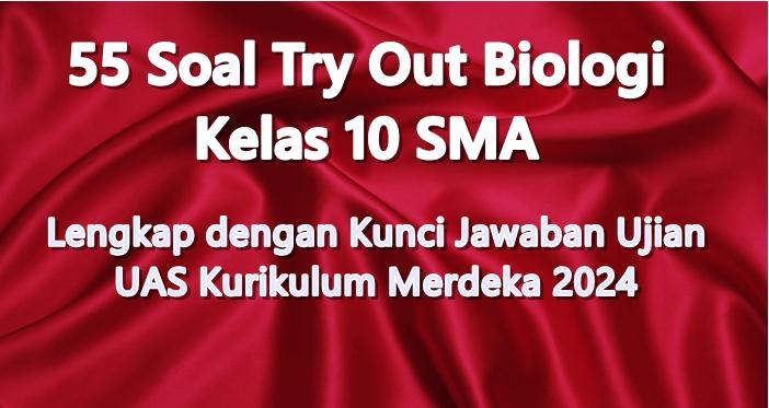 55-Soal-Try-Out-Biologi-Kelas-10-SMA-Lengkap-dengan-Kunci-Jawaban-Ujian-UAS-Kurikulum-Merdeka-2024.jpg