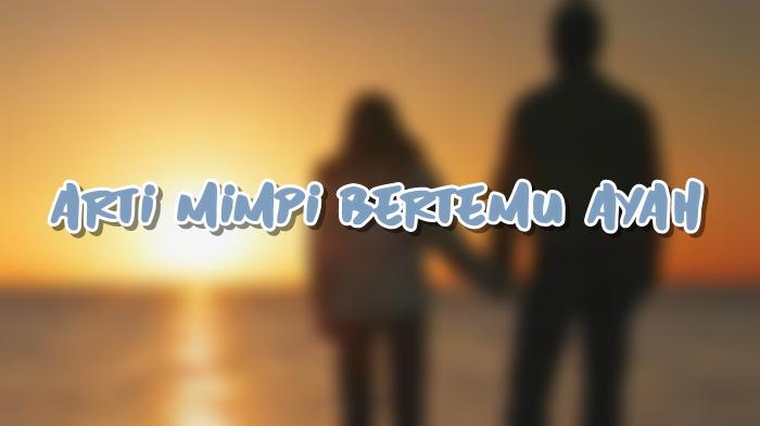 Arti-Mimpi-Bertemu-Ayah.jpg