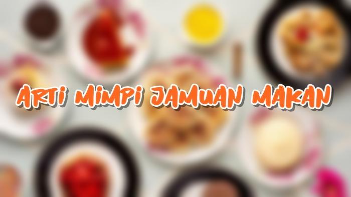Arti Mimpi Jamuan Makan, Pertanda Momen Bahagia akan Datang, Ini Tafsirannya