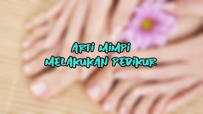 Arti Mimpi Melakukan Pedikur, Pertanda si Pemimpi Memperhatikan Penampilan, Ini Tafsir Lengkapnya