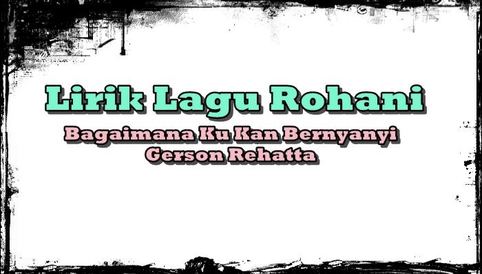 Bagaimana-Ku-Kan-Bernyanyi-Gerson-Rehattagjghj.jpg