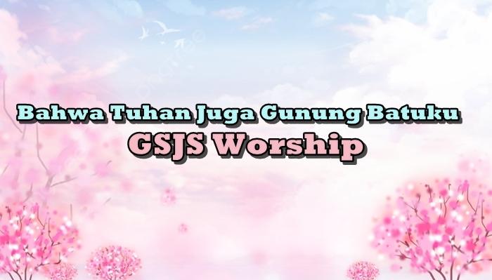 Bahwa-Tuhan-Juga-Gunung-Batuku-GSJS-Worshipfgjhfgjfgy79789789.jpg