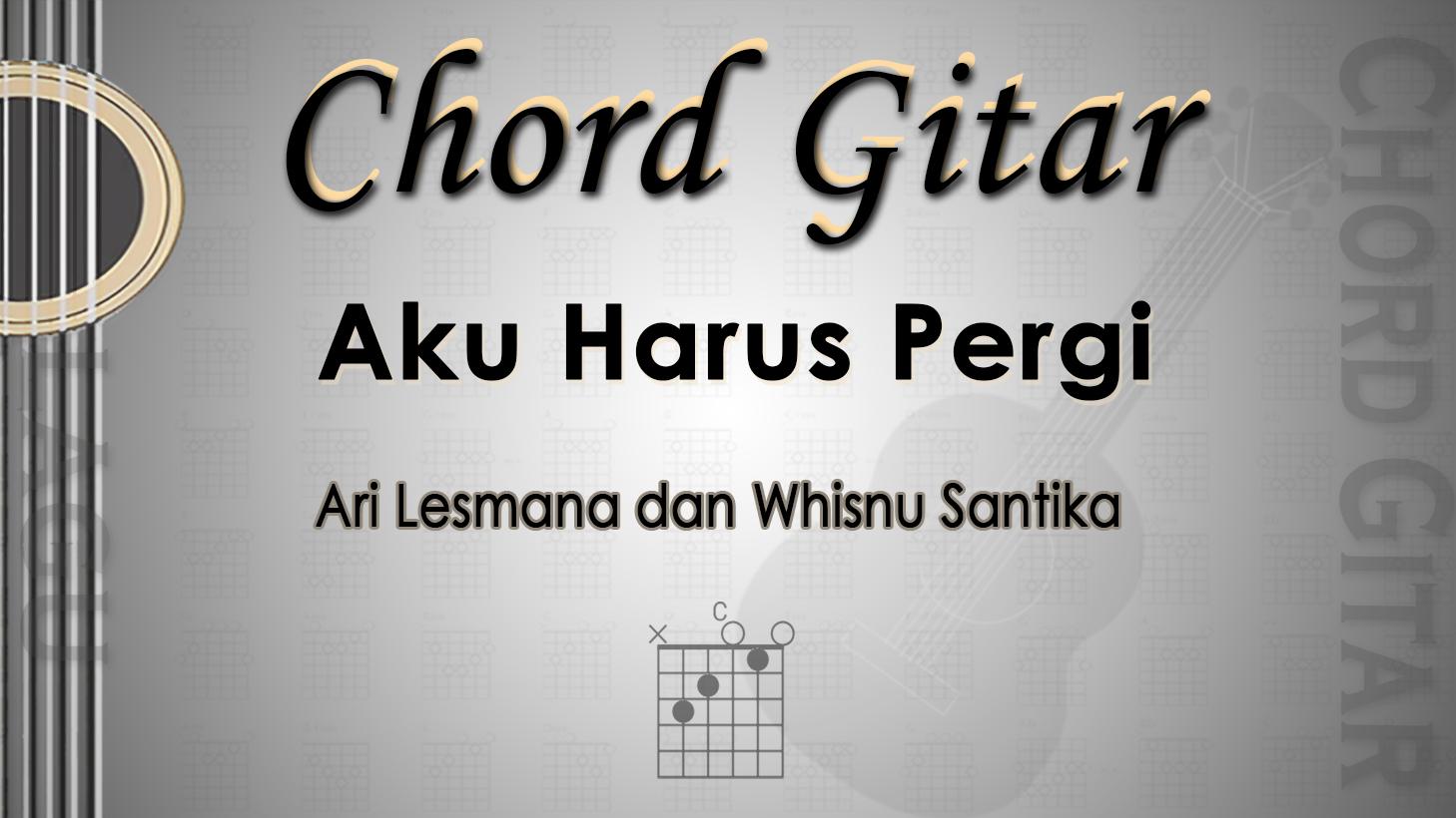 Chord-Gitar-Aku-Harus-Pergi-Ari-Lesmana-dan-Whisnu-Santika.jpg