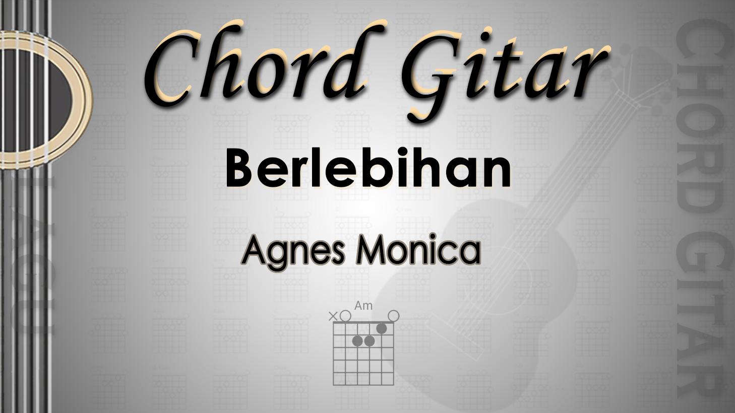 Chord Gitar Lagu Berlebihan - Agnes Monica - Kunci Am