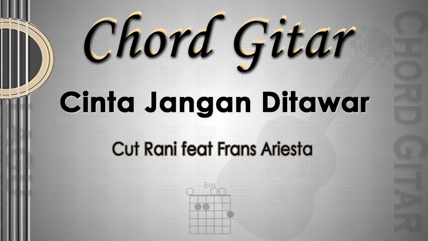 Chord-Gitar-Lagu-Cinta-Jangan-Ditawar-Cut-Rani-feta-Frans-Ariesta.jpg