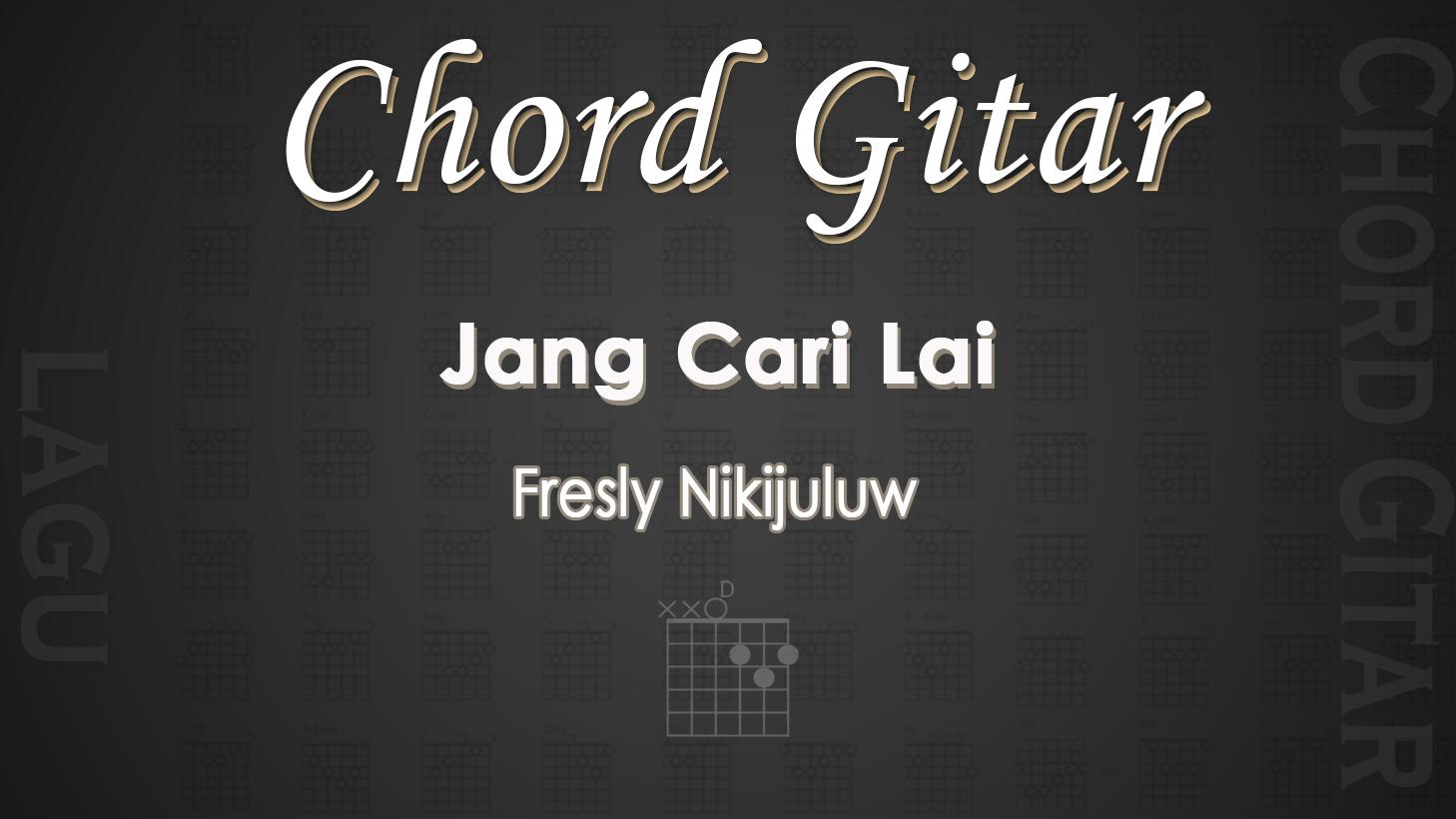 Chord-Gitar-Lagu-Jang-Cari-Lai-Fresly-Nikijuluw.jpg