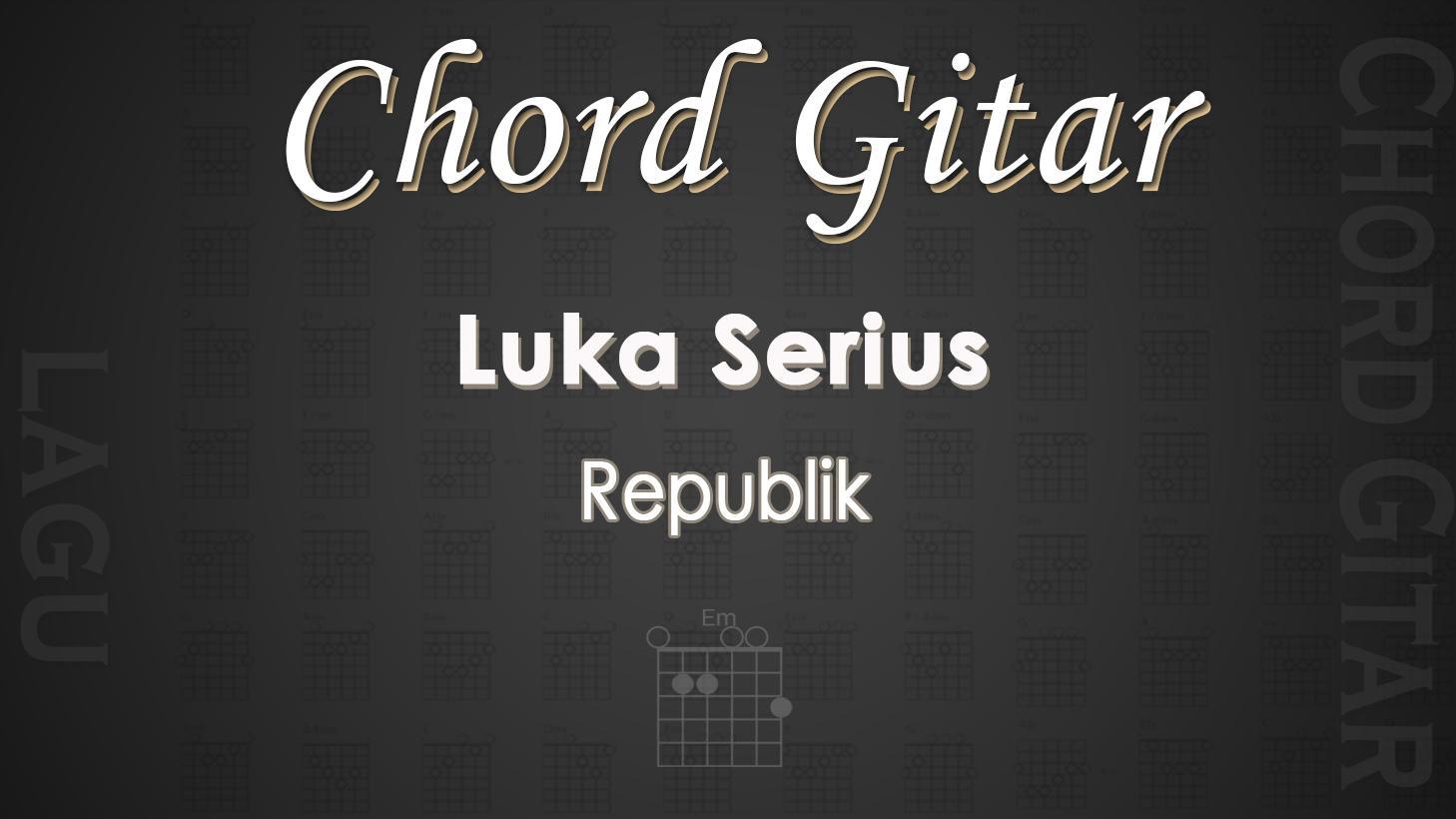 Chord-Gitar-Lagu-Luka-Serius-Republik.jpg