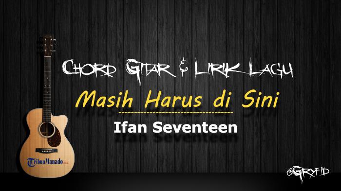 Chord-Gitar-Lagu-Masih-Harus-di-Sini-Ifan-Seventeen-Kunci-Dasar-Mudah-Dimainkan.jpg