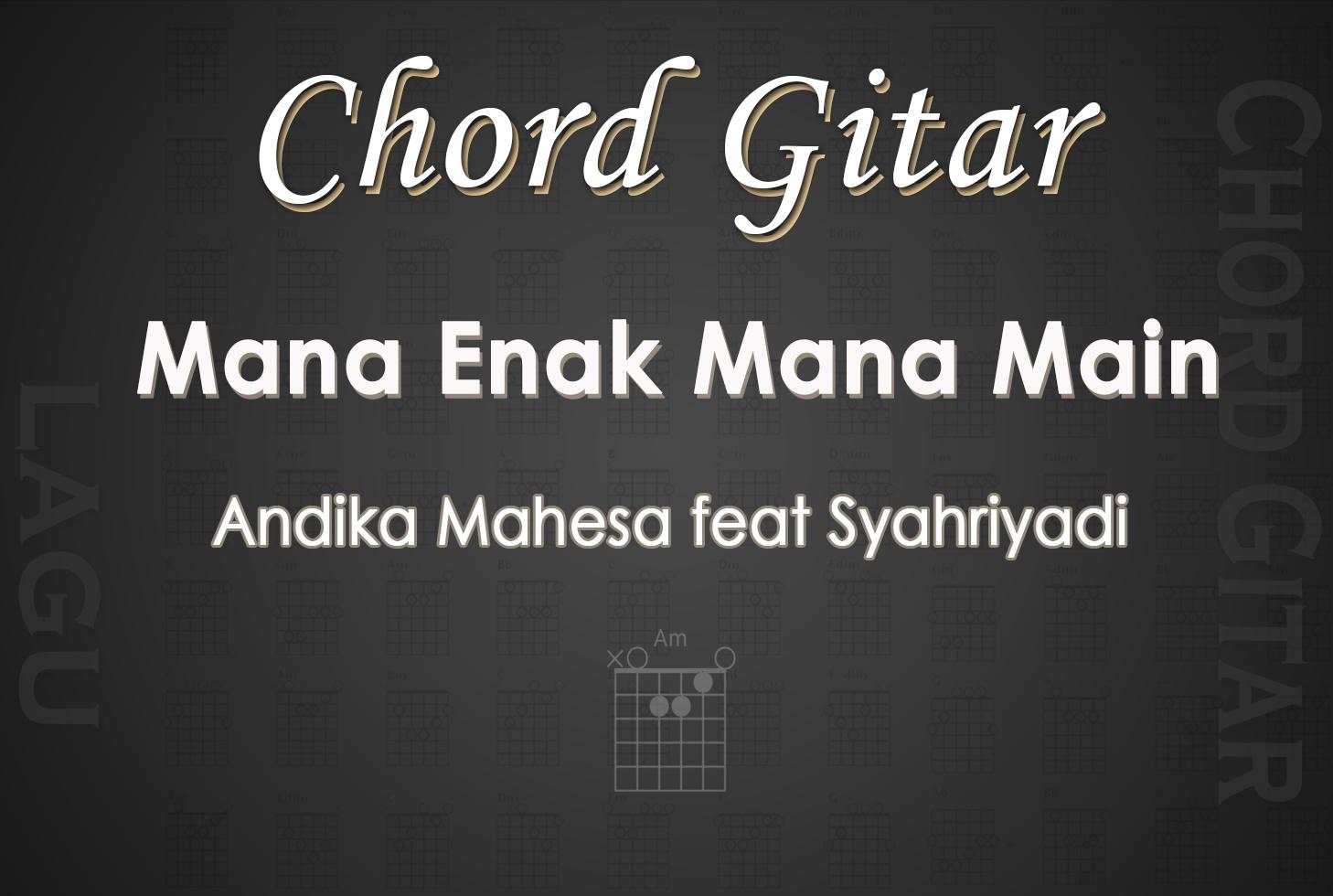Chord-Gitar-Mana-Enak-Mana-Main-Andika-Mahesa-feat-Syahriyadi.jpg