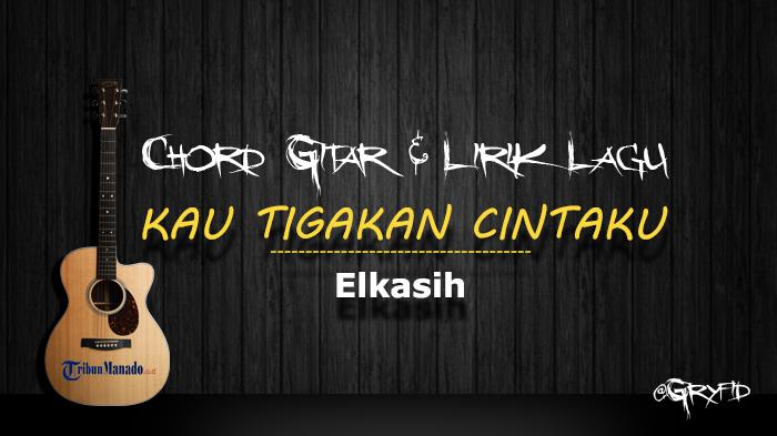 Chord KAU TIGAKAN CINTAKU - Elkasih, Kunci Dasar C