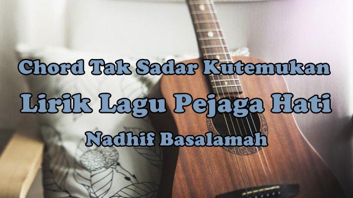 Chord-Tak-Sadar-Ku-Temukan-Lirik-Lagu-Penjaga-Hati-Nadhif-Basalamah.jpg