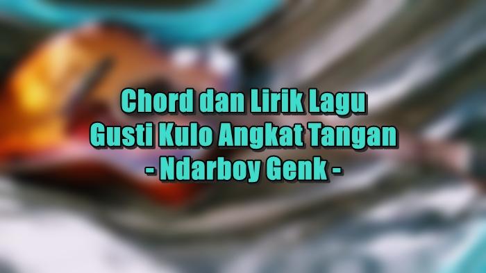 Chord-dan-Lirik-Lagu-Gusti-Kulo-Angkat-Tangan-Ndarboy-Genk.jpg