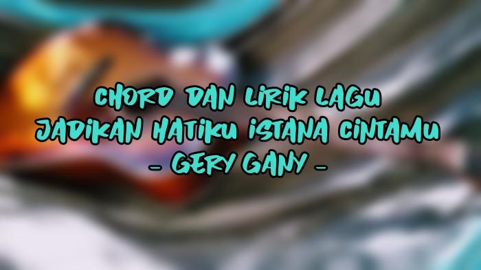 Chord-dan-Lirik-Lagu-Jadikan-Hatiku-Istana-CintaMu-Gery-Gany.jpg