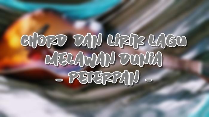 Chord-dan-Lirik-Lagu-Melawan-Dunia-Peterpan.jpg