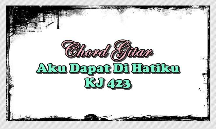 Chord Lagu Aku Dapat Di Hatiku - Kidung Jemaat Nomor 423