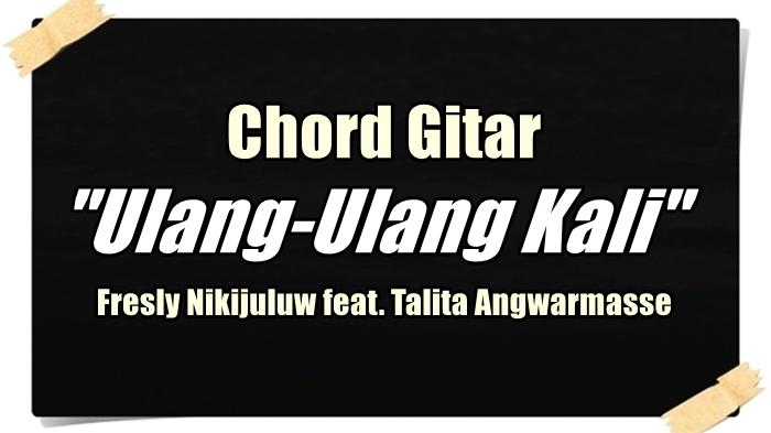 Chord-kunci-gitar-lagu-Ulang-Ulang-Kali-Fresly-Nikijuluw.jpg