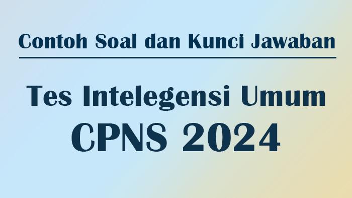 Contoh Soal Latihan CPNS 2024 Materi Tes Intelegensi Umum Lengkap Kunci Jawaban dan Pembahasan