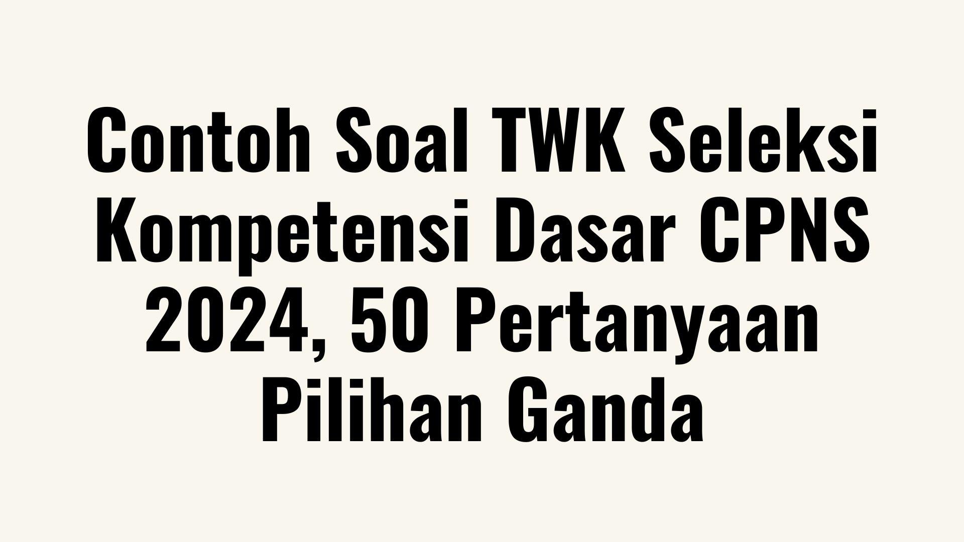 Contoh-Soal-TWK-Seleksi-Kompetensi-Dasar-CPNS-2024-50-Pertanyaan-Pilihan-Ganda.jpg