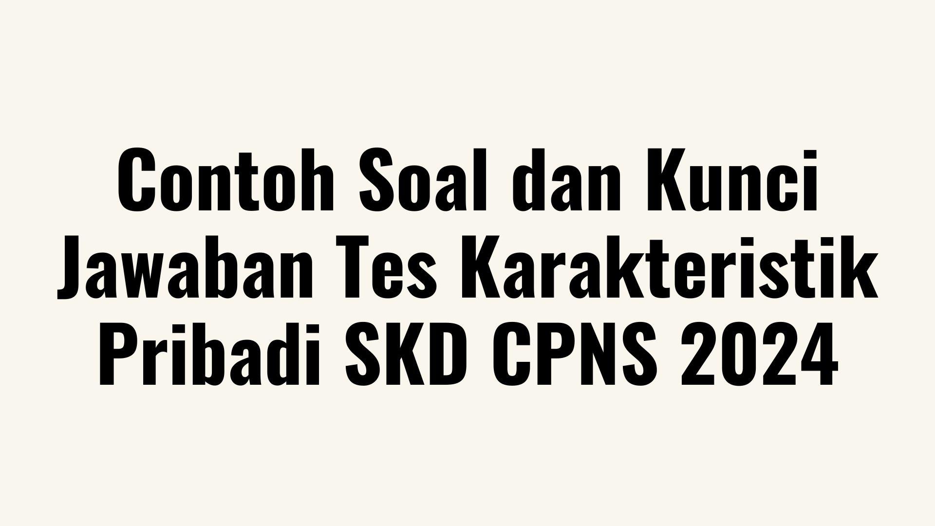 Contoh-Soal-dan-Kunci-Jawaban-Tes-Karakteristik-Pribadi-SKD-CPNS-2024.jpg
