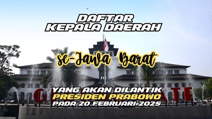 Daftar-27-Kepala-Daerah-se-Jawa-Barat-yang-Akan-Dilantik-Prabowo-pada-20-Februari-2025.jpg