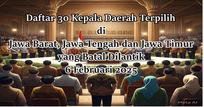 Daftar-30-Kepala-Daerah-di-Jawa-Timur-Jawa-Barat-dan-Jawa-Tengah-yang-Batal-Dilantik-6-Februari-2025.jpg