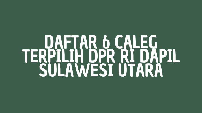 Daftar-6-Caleg-Terpilih-DPR-RI-Dapil-Sulawesi-Utara-Hasil-Pleno-KPU-Christovel-Liempepas-Lolos.jpg