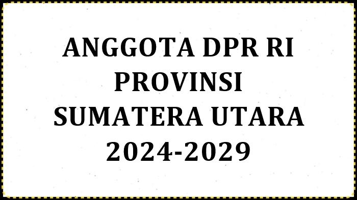 Daftar Anggota DPR RI Sumatera Utara Periode 2024-2029