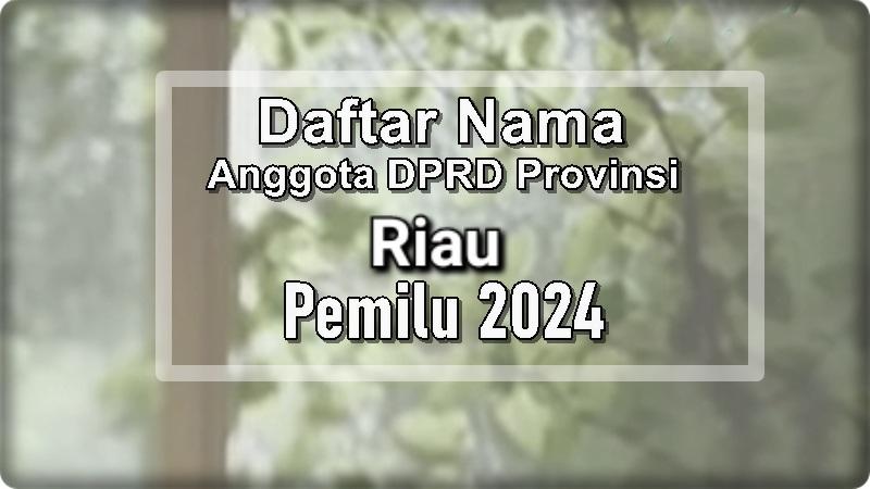 Daftar Lengkap 65 Caleg DPRD Provinsi Riau Terpilih di Pemilu 2024