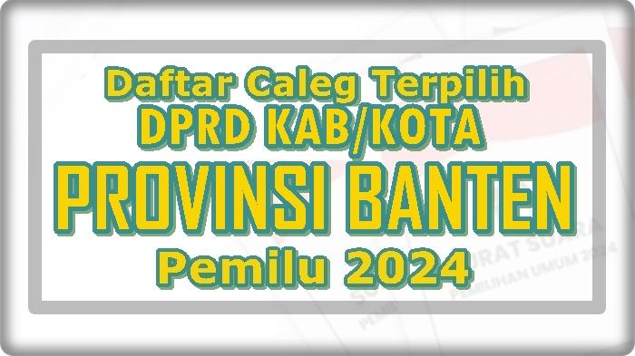 Daftar-Lengkap-Caleg-Terpilih-DPRD-Kabupaten-Kota-di-Provinsi-Banten-Hasil-Pileg-2024.jpg