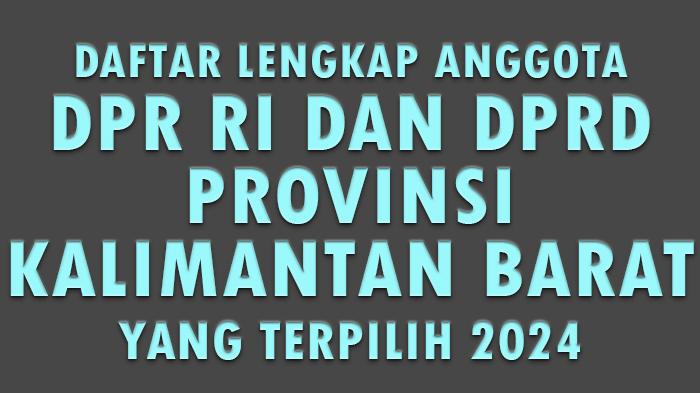 Daftar-Lengkap-Nama-Anggota-DPR-RI-dan-DPRD-Provinsi-Kalimnatan-Barat-yang-Terpilih-2024.jpg