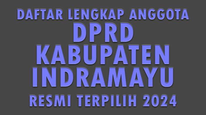 Daftar-Lengkap-Nama-Anggota-DPRD-Kabupaten-Indramayu-Jawa-Barat-yang-Resmi-Terpilih-2024.jpg