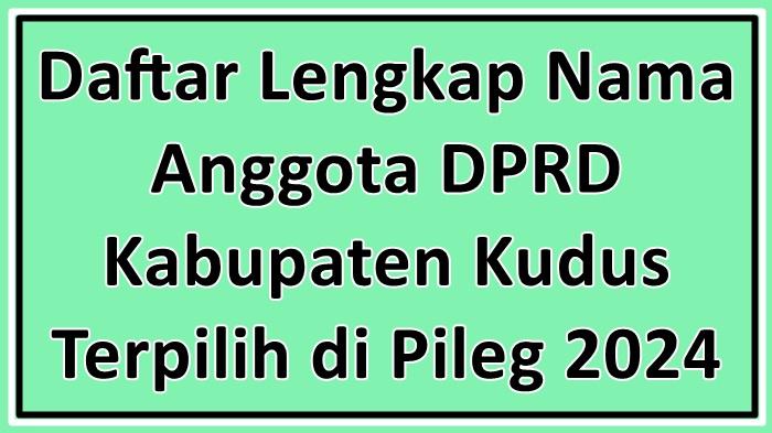 Daftar-Lengkap-Nama-Anggota-DPRD-Kabupaten-Kudus-Terpilih-di-Pileg-2024-Seusai-Putusan-MK.jpg