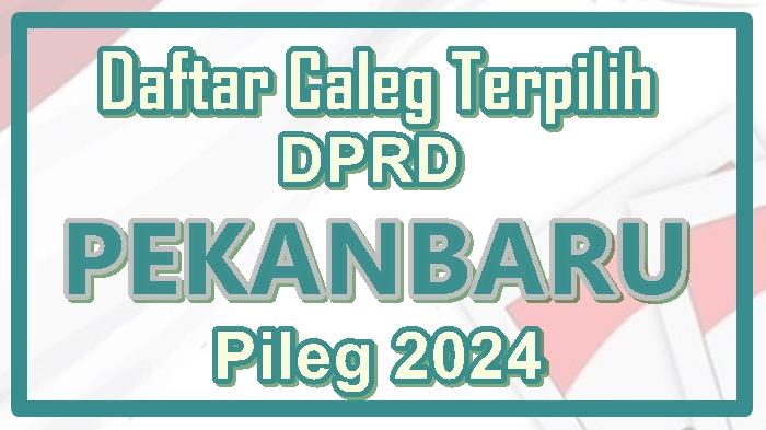 Daftar-Lengkap-Nama-Caleg-Terpilih-DPRD-Kota-Pekanbaru-Riau-di-Pileg-2024-Resmi-Ditetapkan-KPU.jpg