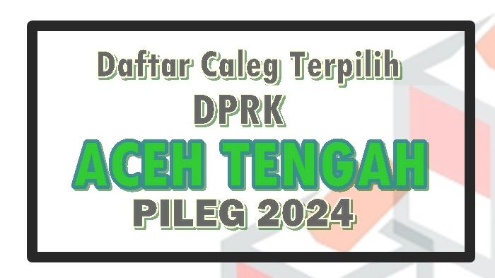Daftar-Lengkap-Nama-Caleg-Terpilih-DPRK-Aceh-Tengah-Hasil-Pileg-2024.jpg
