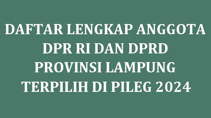 Daftar-Lengkap-Nama-Nama-Anggota-DPR-RI-dan-DPRD-Provinsi-Lampung-yang-Terpilih-di-Pileg-20241.jpg