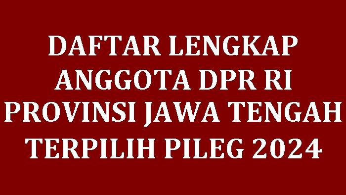 Daftar-Lengkap-Nama-nama-Anggota-DPR-RI-Provinsi-Jawa-Tengah-yang-Terpilih-di-Pileg-202413.jpg