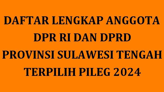 Daftar Lengkap Nama-nama Anggota DPR RI dan DPRD Provinsi Sulawesi Tengah Terpilih di Pileg 2024