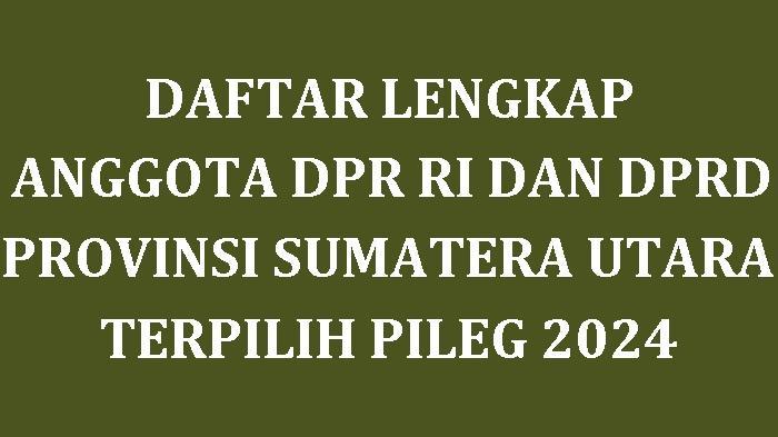 Daftar-Lengkap-Nama-nama-Anggota-DPR-RI-dan-DPRD-Provinsi-Sumatera-Utara-yang-Terpilih-di-Pileg-2024.jpg