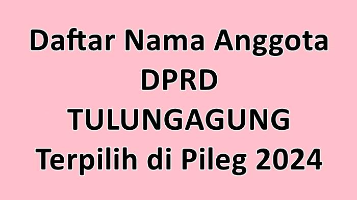 Daftar-Lengkap-Nama-nama-Anggota-DPRD-Kabupaten-Tulungagung-Terpilih-di-Pemilu-2024.jpg