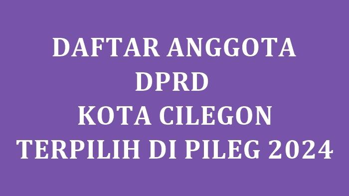 Daftar-Lengkap-Nama-nama-Anggota-DPRD-Kota-Cilegon-Terpilih-di-Pileg-2024-Sesuai-Penetapan-KPU.jpg