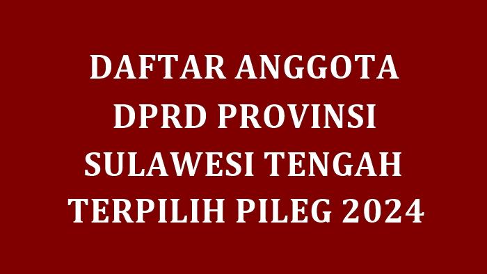 Daftar-Lengkap-Nama-nama-Anggota-DPRD-Sulawesi-Tengah-yang-Terpilih-di-Pileg-2024.jpg