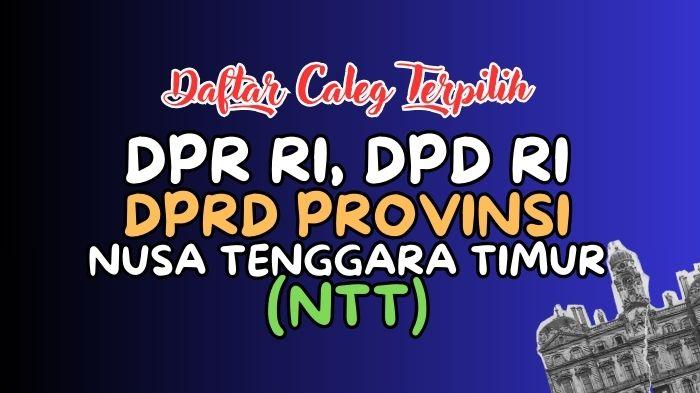Daftar Lengkap Nama-nama Caleg Terpilih DPR RI, DPD RI dan DPRD Nusa Tenggara Timur Hasil Pileg 2024