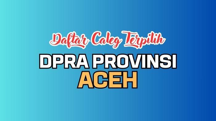 Daftar-Lengkap-Nama-nama-Caleg-Terpilih-DPRA-Provinsi-Aceh-Hasil-Pileg-2024.jpg