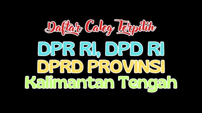 Daftar-Lengkap-Semua-Nama-Anggota-DPR-RI-DPD-RI-dan-DPRD-Kalimantan-Tengah-Terpilih-di-Pileg-2024.jpg