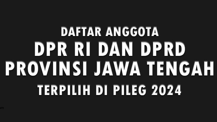 Daftar Anggota DPR RI dan DPRD Provinsi Jawa Tengah yang Terpilih di Pileg 2024