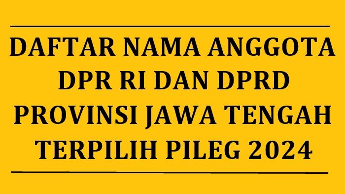 Daftar-Nama-Semua-Anggota-DPR-RI-dan-DPRD-Provinsi-Jawa-Tengah-yang-Terpilih-di-Pileg-2024.jpg