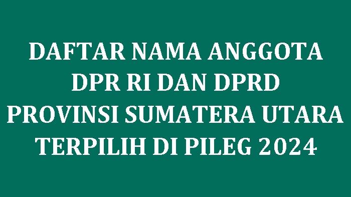 Daftar-Nama-Semua-Anggota-DPR-RI-dan-DPRD-Provinsi-Sumatera-Utara-yang-Terpilih-di-Pileg-2024.jpg