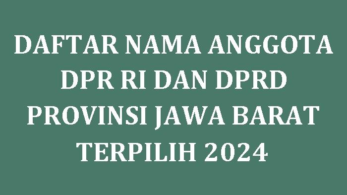 Daftar-Nama-nama-Semua-Anggota-DPR-RI-dan-DPRD-Provinsi-Jawa-Barat-Terpilih-2024-2.jpg