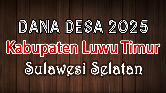 Daftar 50 Desa Penerima Dana Desa Terbanyak di Kabupaten Luwu Timur Sulawesi Selatan 2025